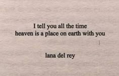 a piece of paper with a quote on it that says, i tell you all the time heaven is a place on earth with you