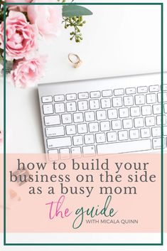 a keyboard and flowers with the words how to build your business on the side as a busy mom