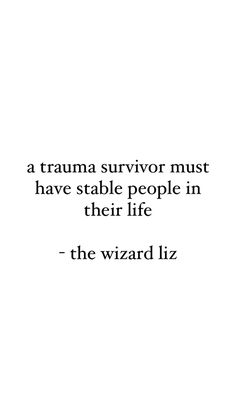 a quote that reads, a trauna survivor must have stable people in their life - the wizard liz