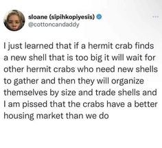 a tweet that reads, i just learned that if a hemit crab finds a new shell that is too big it will wait for other hermit crabs who need new shells to gather