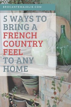 an old dresser with pots and vases on it in front of the words 5 ways to bring a french country feel to any home