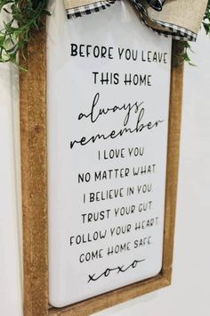 a framed sign that says before you leave this home always remembers no matter what i believe in