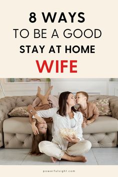 a woman sitting on the floor with her two children and text that reads 8 ways to be a good stay at home wife