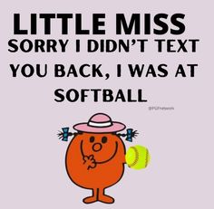 a little miss sorry i didn't text you back, i was at softball