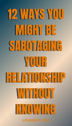 the words 12 ways you might be sabotaging your relationship without knowing