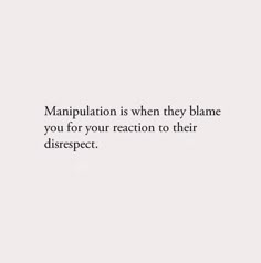 a white background with the words manpulation is when they blane you for your reaction to their disreptct