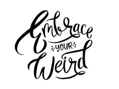 the phrase embrace your weird written in black ink on a white background with handwritten lettering