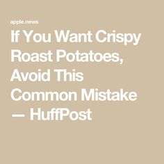 If You Want Crispy Roast Potatoes, Avoid This Common Mistake — HuffPost