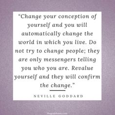 a quote that reads change your concept of yourself and you will automatically change the world in which you live