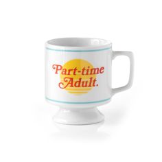 a white coffee mug with the words part time adult on it