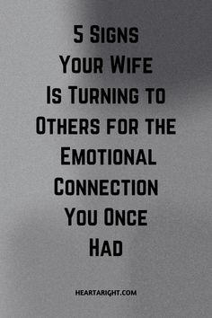 a black and white photo with the words 5 signs your wife is turning to others for the emotion connection you once had