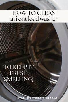 a washing machine with the words how to clean a front load washer to keep it fresh smelling