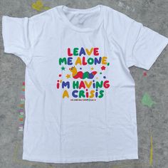 Leave Me Alone I’m Having A Crisis T-Shirt Fast Shipping $25 Lowest I Can Do Custom Deadstock Hit Me With Questions Chaotic Shirts, Kidcore Shirt, Silly Shirt, Funky Shirts, Funny Gifts For Her, Funny Statements, Funny Gifts For Him, Weird Shirts