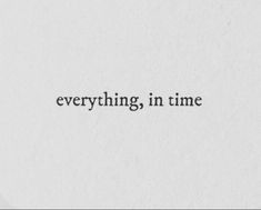 the words everything in time are written on white paper with black ink, and there is no image to describe