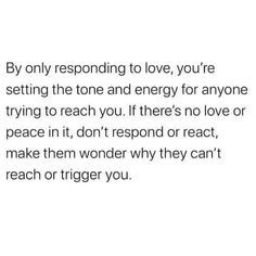 an image with the words by only responding to love you're setting the tone and energy for anyone trying to reach it, if there's no love or peace in it, don't,