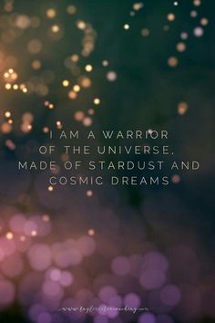 the words i am a warrior of the universe, made of stardust and cosmic dreams