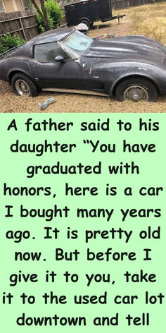 an old car is parked in front of a house with the words father said to his daughter you have graduated with honors, here is a car i bought many years ago