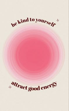 a pink circle with the words be kind to yourself, attract good energy on it