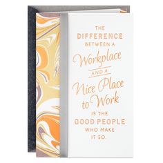 an orange and white greeting card with the words, the difference between workplace and a nice place to work is the good people who make it so