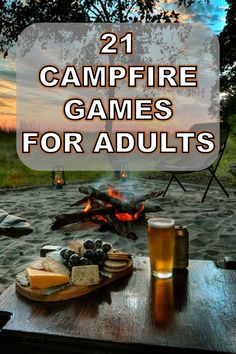 a table with food and drinks on it in front of an open fire pit that reads, 21 campfire games for adults