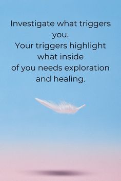 a white feather flying through the air with a blue sky in the background that says investigate what triggerers you, your triggers highlight what inside of you needs explanation and heal