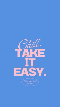 a blue poster with the words chill take it easy in pink and white on a blue background