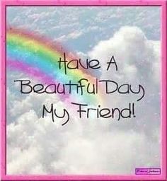 there is a rainbow in the sky with clouds and words on it that says, i have a beautiful day my friend