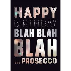 a birthday card with the words happy birthday, blah blah and proseco