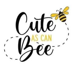 the words cute as can bee are in black and yellow with a bum on it