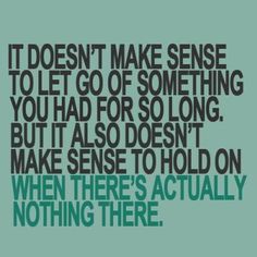 a quote that reads, i doesn't make sense to let go of something you had