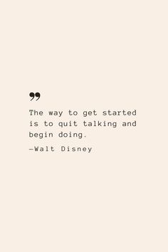 a quote that reads the way to get started is to quit talking and begin doing walt disney