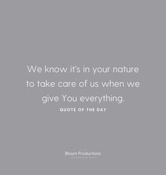 the quote we know it's in your nature to take care of us when we give you everything