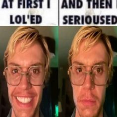 two pictures of a man with glasses and the caption that says, at first i and then i'm loled seriously