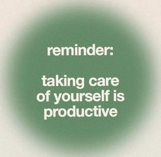 a green circle with the words reminder taking care of yourself is produtivve