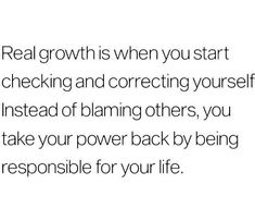 a quote on the topic of real growth is when you start checking and correcting yourself instead of claiming others, you take your power back by being responsible