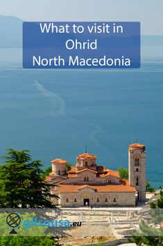 an old church in front of the ocean with text overlay that reads o que vistar em ohrid na macedonia