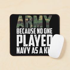 a mouse pad that says army because no one played navy as a kid on it