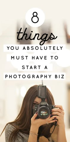 a woman holding up a camera with the words 8 things you absolutely must have to start a photography biz