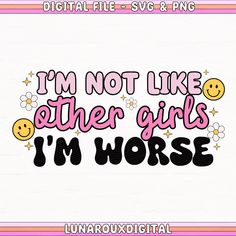 i'm not like other girls i'm worse digital file svg and png