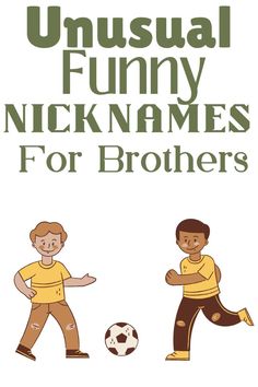 two children playing with a soccer ball and the words unusual funny nick names for brothers