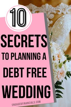 a wedding dress and bouquet with the words 10 secrets to planning a debt free wedding