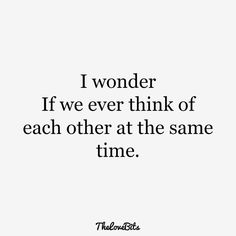 a quote that says i wonder if we ever think of each other at the same time