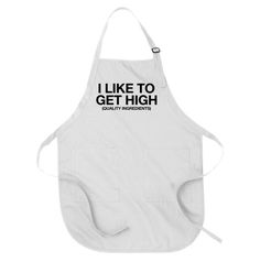 a white apron with the words i like to get high on it