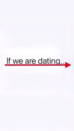 a red arrow pointing to the right that says if we are dating