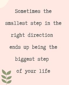 a quote that says sometimes the smallest step in the right direction ends up being the biggest step of your life