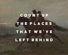 two people riding on the back of a horse in a painting with words that read, count up the places that we've left behind