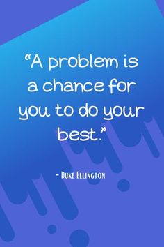 a quote from duke ellington that reads,'a problem is a chance for you to do