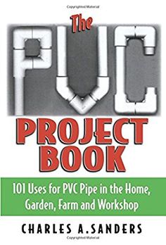 the project book 101 uses for pwc pipe in the home, garden, farm and workshop