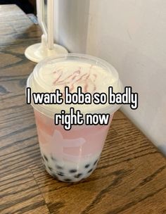 i want boba so bady right now on the table in front of me