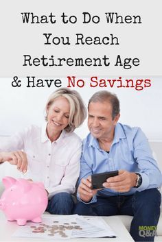 a man and woman sitting next to a pink piggy bank with the words, what to do when you reach retirement age & have no savings